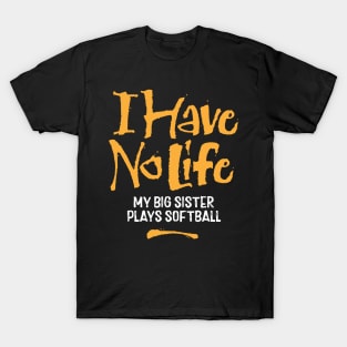 I Have No Life: My Big Sister Plays Softball - funny softball T-Shirt